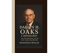 DALLIN H.OAKS BIOGRAPHY: AN ERA BEGINS:FAITH, LAW AND LEADERSHIP