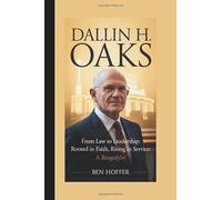 DALLIN H OAKS: FROM LAW TO LEADERSHIP: ROOTED IN FAITH,RAISING IN SERVICE:A BIOGRAPHY