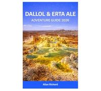 DALLOL & ERTA ALE ADVENTURE GUIDE 2026: Expedition Handbook to Ethiopia’s Danakil Depression: Hiking Active Lava Lakes, Exploring Neon Salt Formations ... Place on Earth (UPDATED TRAVEL COMPANION)