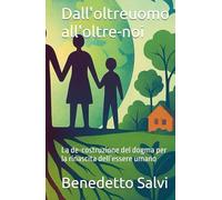 Dall'oltreuomo all'oltre-noi: La de-costruzione del dogma per la rinascita dell’essere umano