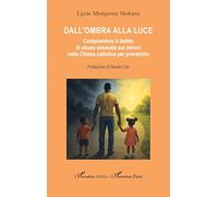 Dall'ombra alla luce: Comprendere il delitto di abuso sessuale sui minori nella Chiesa cattolica per prevenirlo (Harmattan Italia)