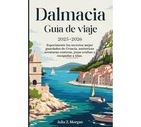 Dalmacia Guía de viaje 2025-2026: Experimente los secretos mejor guardados de Croacia, auténticas aventuras costeras, joyas ocultas y escapadas a islas.