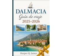 DALMACIA Guía de viaje 2025-2026: Explorar Split, Dubrovnik, Zadar, Šibenik, Trogir, Hvar, Korčula, Brač y Vis con playas, historia, comida, vino y consejos de expertos