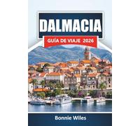 DALMACIA GUÍA DE VIAJE 2026: Descubre las mejores playas, ciudades históricas, cocina local y lugares de interés cultural a lo largo de la costa adriática de Croacia