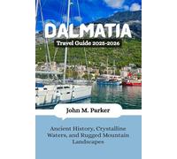 Dalmatia Travel Guide 2025-2026: Ancient History, Crystalline Waters, and Rugged Mountain Landscapes
