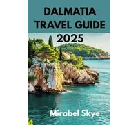 DALMATIA TRAVEL GUIDE 2025: Explore Croatia's Gem from Ancient Cities to Island Paradises