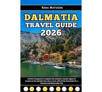 Dalmatia Travel Guide 2026: Perfect Companion to Explore the southern coastal region of Croatia on the Adriatic Sea Like a Local, with All the Essentials for a Smooth and Memorable Trip