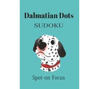 Dalmatian Dots Sudoku Puzzle Book: Sudoku Puzzles for Dog Lovers | Spot-on Focus Sudoku | 6x9 Inches, 110 Pages | 50+ Puzzles | Solutions Included