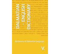 DALMATIAN - ENGLISH DICTIONARY: dictionary of dalmatian language (DALMATIAN LANGUAGE BOOKS)