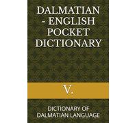 DALMATIAN - ENGLISH POCKET DICTIONARY: DICTIONARY OF DALMATIAN LANGUAGE (Languages and linguistic)