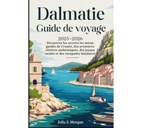 Dalmatie Guide de voyage 2025-2026: Découvrez les secrets les mieux gardés de Croatie, des aventures côtières authentiques, des joyaux cachés et des escapades insulaires