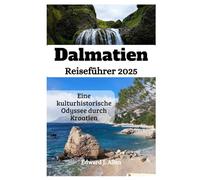 Dalmatien Reiseführer 2025: Eine kulturhistorische Odyssee durch Kroatien