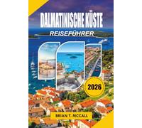 DALMATINISCHE KÜSTE REISEFÜHRER 2026: Ihr kompletter Kroatien Urlaubsplaner mit Dubrovnik, Split, Island Hopping, versteckten Stränden, landschaftlich ... Insider Tipps und stressfreien Reiserouten