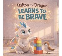 Dalton the Dragon Learns to Be Brave: A Gentle Bedtime Story About Courage for Toddlers and Kids Ages 3-6