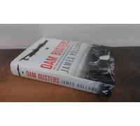Dam Busters: The True Story of the Inventors and Airmen Who Led the Devastating Raid to Smash the German Dams in 1943