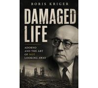 DAMAGED LIFE: ADORNO AND THE ART OF NOT LOOKING AWAY