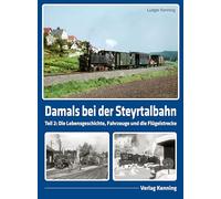 Damals bei der Steyrtalbahn: Band 2: Die Lebensgeschichte, die Fahrzeuge, die Flügelstrecke Pergern - Bad Hall und die Anfänge der Museumsbahn
