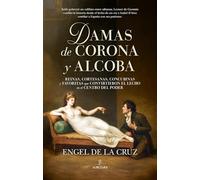 DAMAS DE CORONA Y ALCOBA: Reinas, cortesanas, concubinas y favoritas que convirtieron el lecho en el centro del poder (Historia)