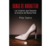 DAMAS DE MANHATTAN: Las mujeres que forjaron la historia de Nueva York (BIOGRAFIAS)