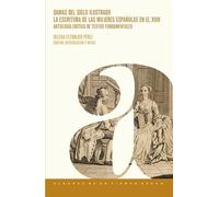 Damas del siglo ilustrado :la escritura de las mujeres españolas en el XVIII : antología crítica de textos fundamentales: 3 (Albores de un Tiempo Nuevo)