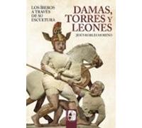 Damas Torres Y Leones. Los Íberos A Traves De Su Escultura