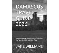 DAMASCUS TRAVEL GUIDE 2026: Your Complete Handbook to Exploring the World’s Oldest Living City