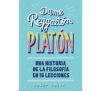 Dame Reggaeton Platon: Una Historia De La Filosofia En 15 Lecciones