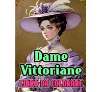 Dame Vittoriane Libro Da Colorare: Pagine A Colori Di Raffinate Nobildonne E Sofisticate Aristocratiche Dell'alta Società In Elegante Moda Vintage | ... Adolescenti Anziani (vittoriano & gotico)