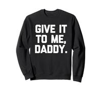 Dámelo a mí, papá - Dicho divertido sarcástico sexy lindo sexo Sudadera