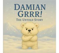 Damian Grrr! The Untold Story: A Fun and Uplifting Winter Animal Adventure for Kids About Overcoming Challenges, Building Confidence, and the Magic of Friendship, Ages 3-7