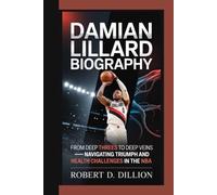 DAMIAN LILLARD BIOGRAPHY: From Deep Threes To Deep Veins - Navigating Triumph And Health Challenges In The NBA