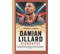 DAMIAN LILLARD BIOGRAPHY: From Oakland’s Streets to NBA Glory: The Journey of an American Basketball Star Who Rose Through Grit, Talent, and Unshakable Belief