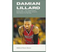DAMIAN LILLARD: Dame Time - The Independent Biography of His Rise, Loyalty, and Legacy in the NBA (Biography of Celebrities)