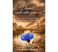 Damit nicht alles grau ist: Eine epische Liebesgeschichte im Zweiten Weltkrieg