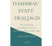 Dammbau statt Dealjagd: Wie nachhaltige Immobilieninvestoren gewinnen, während andere jagen - Das ImmoBiber®-Prinzip