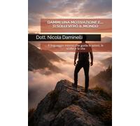 Dammi una motivazione...e ti solleverò il mondo: il linguaggio interno che guida le azioni, le scelte e la vita