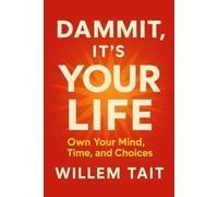 Dammit, It’s Your Life: Own Your Mind, Time, and Choices (Willem Tait Series of Self-Help Mastery Books)