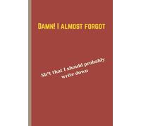 Damn! I almost forgot: Sh*t that I should probably write down. A light-hearted personal notebook journal, ideal for self-use or as a gift for those whose thoughts get scattered