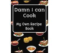 Damn I Can Cook - My Own Recipe Book: Blank recipe book to write in your own recipes | Recipe notebook with blank pages for cooking lovers