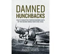 Damned Hunchbacks: Italy's Forgotten Torpedo Bomber Units of the Second World War (1940-1943)