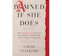 Damned If She Does: Why Women Quit Church and What It Means for the Future of Religion