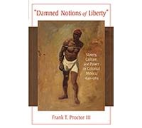 Damned Notions of Liberty: Slavery, Culture, and Power in Colonial Mexico, 1640-1769 (Dialogos)