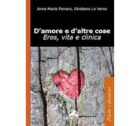 D'amore e d'altre cose. Eros, vita e clinica (Psiche e dintorni)