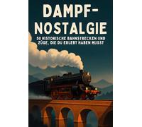 Dampf-Nostalgie: 50 historische Bahnstrecken und Züge, die du erlebt haben musst