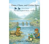 Dams, Clams, and Cricket Jams - Library Edition: - The Math Explorer Series - Book 2 - Building, Counting, and Combining (and a little night music) ... - Full Color Hardcovers and Paperbacks)