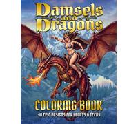 Damsels and Dragons: 40 Fantasy Coloring Pages Filled with Dragons, Beautiful Maidens, Magic, and Legendary Heroes