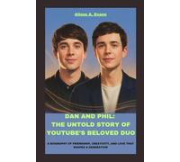DAN AND PHIL: THE UNTOLD STORY OF YOUTUBE’S BELOVED DUO: A BIOGRAPHY OF FRIENDSHIP, CREATIVITY, AND LOVE THAT SHAPED A GENERATION