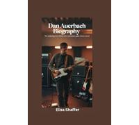 DAN AUERBACH BIOGRAPHY: The Underdog from Akron Who Reinvented Guitar-Driven Sound