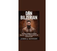 DAN BILZERIAN: “The Rise and Reign of a Modern Maverick - Fame, Fortune and the Life Lived out Loud”