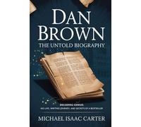 Dan Brown: The Untold Biography: Decoding Genius: His Life, Writing Journey, and Secrets of a Bestseller